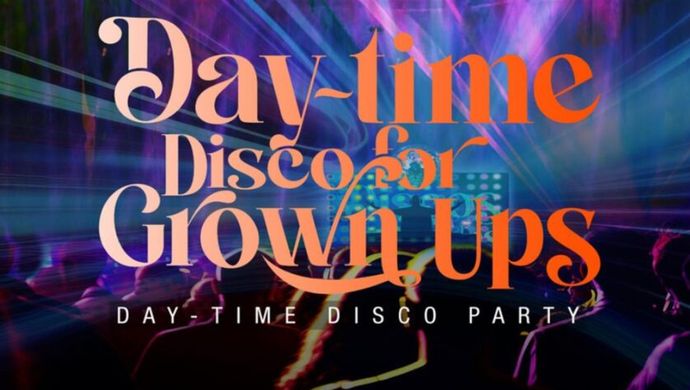 Daytime Disco for Grown ups